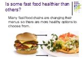 Is some fast food healthier than others? Many fast food chains are changing their menus so there are more healthy options to choose from.