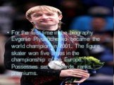 For the first time in the biography Evgenie Plyushchenko became the world champion in 2001. The figure skater won five times in the championship of the Europe. Possesses set of awards, ranks, premiums.
