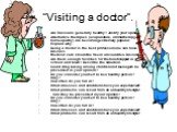 “Visiting a doctor”. Are Russians generally healthy? Justify your opinion. Alternative therapies (acupuncture, aromatherapy, homeopathy) are becoming extremely popular. Explain why. Being a doctor is the best profession one can have. Discuss. Medical care should be free in all countries. Discuss. Ar