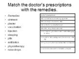 Match the doctor’s prescriptions with the remedies. Remedies ointment plaster vaccination injection sleeping pills antibiotics physiotherapy nose drops