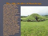 The elder brother of Stonehenge. Megaliths (from the mega-… and Greek of lithos - stone) - ancient construction from the large blocks of stone, now and then roughly processed. Frequently they served for the burials or they were connected with the funeral cult; however, their designation thus far cou