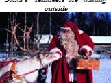 Santa’s reindeers are waiting outside