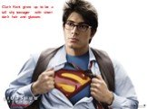 Clark Kent grew up to be a tall shy teenager with short dark hair and glasses