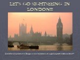 Let’s go sightseeing in London!!! Давайте отправимся в Лондон и познакомимся с его достопримечательностями!!!