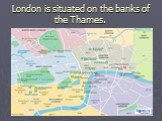 London is situated on the banks of the Thames.