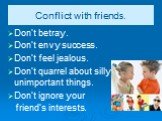 Conflict with friends. Don’t betray. Don’t envy success. Don’t feel jealous. Don’t quarrel about silly unimportant things. Don’t ignore your friend’s interests.