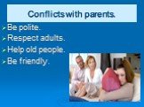 Conflicts with parents. Be polite. Respect adults. Help old people. Be friendly.