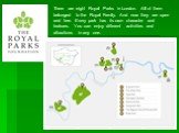 There are eight Royal Parks in London. All of them belonged to the Royal Family. And now they are open and free. Every park has its own character and features. You can enjoy different activities and attractions in any one.