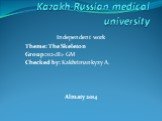 Kazakh-Russian medical university. Independent work Theme: The Skeleton Group:112 GM Checked by: Kakhrimankyzy A. Almaty 2014