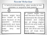 Parents’ Behaviour. A lack of understanding often results in two extremes in response from parents. Parents might bury their heads in the sand because of the apparent technical complexity and leave their children to face some very real dangers. A parent might over react because they don’t understand
