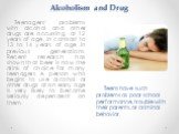 Alcoholism and Drug. Teenagers’ problems with alcohol and other drugs are occurring at 12 years of age, in contrast to 13 to 14 years of age in previous generations. Recent research has shown that beer is now the drink of choice for many teenagers. A person who begins to use alcohol or other drugs a