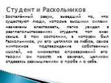 Воспалённый разум, выведший то, что существуют люди, которые высшими силами назначены властвовать, легко увидел в разглагольствованиях студента тот знак свыше. В том состоянии, в котором был Раскольников, ум его цеплялся за любое, самое ничтожное подтверждение собственных мыслей, но множество опрове