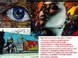 Вид уличного искусства, одна из самых актуальных форм художественного самовыражения по всему миру. Произведения, создаваемые граффити- художниками, — самостоятельный жанр современного искусства, неотъемлемая часть культуры и городского образа жизни. Во многих странах и городах есть свои известные ра