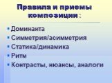 Правила и приемы композиции : Доминанта Симметрия/асимметрия Статика/динамика Ритм Контрасты, нюансы, аналоги