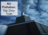 Air Pollution: The Dirty Truth ©2009 abcteach.com