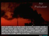 Some air pollution is not directly caused by humans: for example, animals emit carbon dioxide when they breathe, and volcanoes release sulfur oxide. However, most air pollution is linked directly or indirectly to human activity. This means that air pollution can be best controlled by modifying human