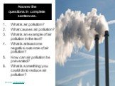 Answer the questions in complete sentences. What is air pollution? What causes air pollution? What is an example of air pollution in the text? What is at least one negative outcome of air pollution? How can air pollution be prevented? What is something you could do to reduce air pollution?