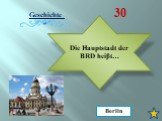 Geschichte 30 Die Hauptstadt der BRD heiβt… Berlin