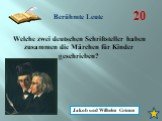 20. Welche zwei deutschen Schriftsteller haben zusammen die Märchen für Kinder geschrieben? Jakob und Wilhelm Grimm