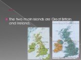 …. The two main islands are Great Britain and Ireland.