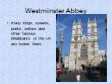 Westminster Abbey. many kings, queens, poets, writers and other famous inhabitants of the UK are buried there