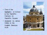 One of the highlights of Oxford is the Radcliffe Camera on Radcliffe Square designed by James Gibbs in the English Baroque style