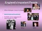 England’s Important People. Famous authors - Beatrix Potter, Roald Dahl and J.K. Rowling William Shakespeare - famous for writing plays Queen Elizabeth and the royal family The Beatles -famous singing group who became popular in the 1960s. Daniel Radcliff David Beckam