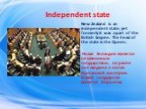 Independent state. New Zealand is an independent state, yet formerly it was a part of the British Empire. The head of the state is the Queen. Новая Зеландия является независимым государством, но ранее она входила в состав Британской империи. Главой государства является Королева.