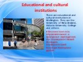 Educational and cultural institutions. There are educational and cultural institutions in Wellington. They are the University of New Zealand, Victoria University College and others В Веллингтоне есть образовательные и культурные учреждения. Это Университет Новой Зеландии, Университетский Колледж Вик