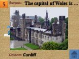 Ответ: Cardiff The capital of Wales is …