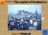 Ответ: Edinburgh The capital of Scotland is..