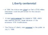 Liberty centennial. in 1984 the statue was closed so that a $ 62 million renovation could be performed for the statue’s centennial. A new torch replaced the original in 1986, which was deemed beyond repair because of the extensive 1916 modifications. The Statue of Liberty was reopened to the public 