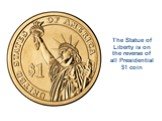 The Statue of Liberty is on the reverse of all Presidential alt= coin