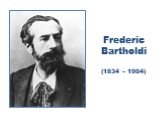 Frederic Bartholdi (1834 – 1904)