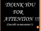 THANK YOU FOR ATTENTION !!! (Спасибо за внимание!!!)