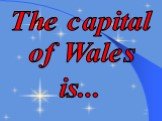 The capital of Wales is...