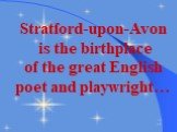 Stratford-upon-Avon is the birthplace of the great English poet and playwright…