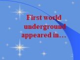 First world underground appeared in…