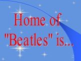 Home of "Beatles" is...