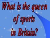 What is the queen of sports in Britain?