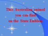 This Australian animal you can find on the State Emblem