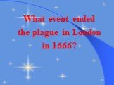 What event ended the plague in London in 1666?