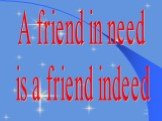 A friend in need is a friend indeed