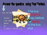 Why was the man crying? Use the following words: the bus to go away before he to come to the bus stop. The bus had gone away before he came to the bus stop. Answer the question using Past Perfect.