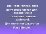 The Past Perfect Tense не употребляется для обозначения последовательных действий. Для этого используется Past Simple.