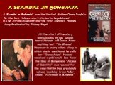 A SCANDAL IN BOHEMIA. A Scandal in Bohemia" was the first of Arthur Conan Doyle's 56 Sherlock Holmes short stories to be published in The Strand Magazine and the first Sherlock Holmes story illustrated by Sidney Paget. At the start of the story Watson says he has seldom heard Holmes call Irene 