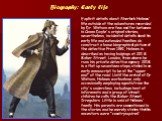 Biography: Early life. Explicit details about Sherlock Holmes' life outside of the adventures recorded by Dr. Watson are few and far between in Conan Doyle's original stories; nevertheless, incidental details about his early life and extended families do construct a loose biographical picture of the
