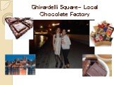 Ghirardelli Square- Local Chocolate Factory