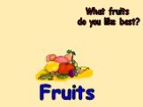 Fruits What fruits do you like best?