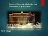 Hotel Bellagio. Dancing Fountains Bellagio are estimated at $ 40 million